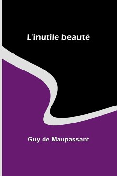 L'inutile beauté - de Maupassant, Guy