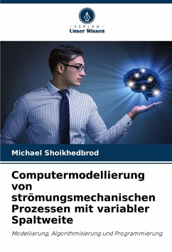 Computermodellierung von strömungsmechanischen Prozessen mit variabler Spaltweite - Shoikhedbrod, Michael