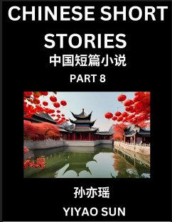 Chinese Short Stories (Part 8)- Learn Must-know and Famous Chinese Stories, Chinese Language & Culture, HSK All Levels, Easy Lessons for Beginners, English and Simplified Chinese Character Edition - Sun, Yiyao