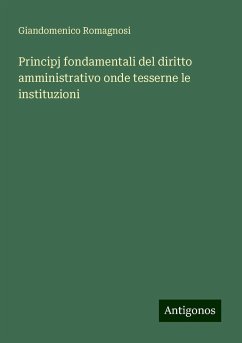 Principj fondamentali del diritto amministrativo onde tesserne le instituzioni - Romagnosi, Giandomenico