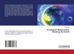 Ecological Restoration: Healing the Earth Ecological Restoration: Healing the Earth