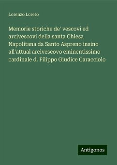 Memorie storiche de' vescovi ed arcivescovi della santa Chiesa Napolitana da Santo Aspreno insino all'attual arcivescovo eminentissimo cardinale d. Filippo Giudice Caracciolo - Loreto, Lorenzo