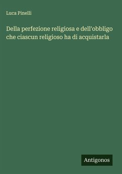 Della perfezione religiosa e dell'obbligo che ciascun religioso ha di acquistarla - Pinelli, Luca