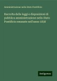 Raccolta delle leggi e disposizioni di pubblica amministrazione nello Stato Pontificio emanate nell'anno 1838