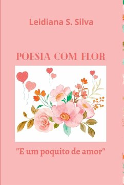 Poesia Com Flor - Leidiana, Silva