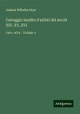 Carteggio inedito d'artisti dei secoli XIV, XV, XVI