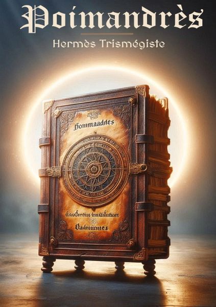 Poimandrès; Fragments des livres d'Hermès à Ammon; et Fragments des livres d'Hermès à son fils Tat; précédé d'une Étude sur l'origine des livres hermétiques