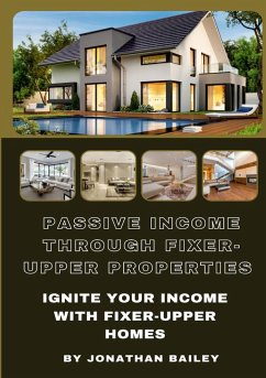 Passive Income Through Fixer-Upper Properties - Bailey, Jonathan
