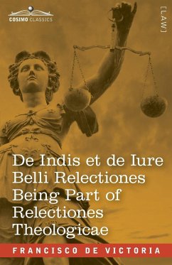 De Indis et de Iure Belli Relectiones Being Part of Relectiones Theologicae - de Victoria, Francisco
