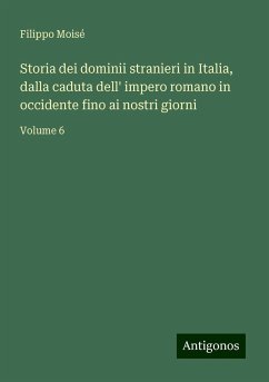 Storia dei dominii stranieri in Italia, dalla caduta dell' impero romano in occidente fino ai nostri giorni - Moisé, Filippo