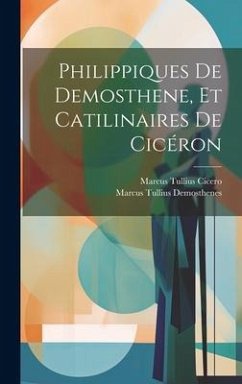 Philippiques De Demosthene, Et Catilinaires De Cicéron - Cicero, Marcus Tullius; Demosthenes, Marcus Tullius