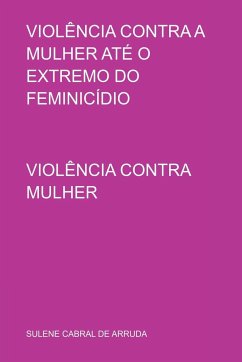 Violência Contra A Mulher Até O Extremo Do Feminicídio - Sulene, Arruda