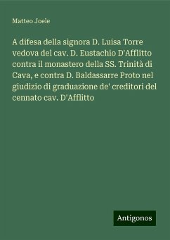 A difesa della signora D. Luisa Torre vedova del cav. D. Eustachio D'Afflitto contra il monastero della SS. Trinità di Cava, e contra D. Baldassarre Proto nel giudizio di graduazione de' creditori del cennato cav. D'Afflitto - Joele, Matteo