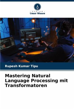 Mastering Natural Language Processing mit Transformatoren - Kumar Tipu, Rupesh