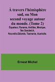 À travers l'hémisphère sud, ou Mon second voyage autour du monde. (Tome 2); Équateur, Panama, Antilles, Mexique, Îles Sandwich, Nouvelle-Zélande, Tasmanie, Australie.