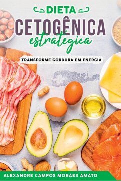 A Dieta Cetogênica Estratégica - Alexandre, Amato