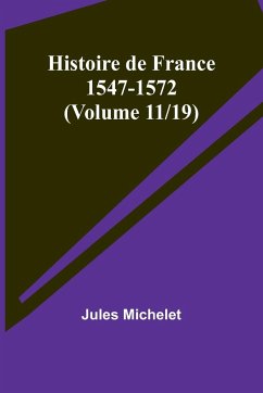 Histoire de France 1547-1572 (Volume 11/19) - Michelet, Jules