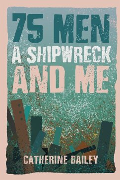 75 Men, A Shipwreck and Me - Bailey, Catherine