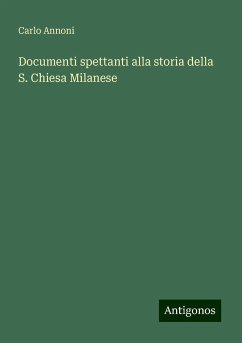 Documenti spettanti alla storia della S. Chiesa Milanese - Annoni, Carlo