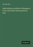 Sulla biblioteca pubblica di Bergamo e circa il decretato traslocamento di essa