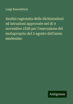 Analisi ragionata delle dichiarazioni ed istruzioni approvate nel dì 9 novembre 1838 per l'esecuzione del motuproprio del 2 agosto dell'anno medesimo - Benedettini, Luigi