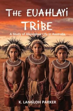 The Euahlayi Tribe, A Study of Aboriginal Life in Australia - Parker, K Langloh