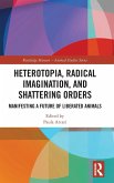 Heterotopia, Radical Imagination, and Shattering Orders Heterotopia, Radical Imagination, and Shattering Orders