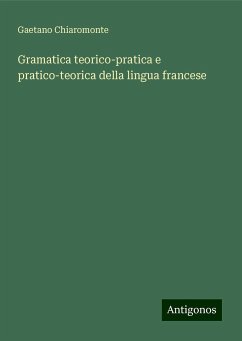 Gramatica teorico-pratica e pratico-teorica della lingua francese - Chiaromonte, Gaetano