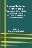 Roman d'Eustache le moine, pirate fameux du XIIIe siècle; publié pour la première fois d'après un manuscrit de la bibliothèque royale