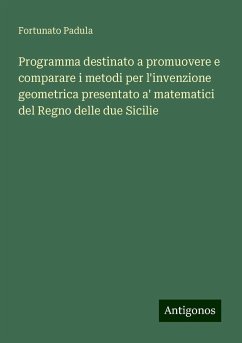 Programma destinato a promuovere e comparare i metodi per l'invenzione geometrica presentato a' matematici del Regno delle due Sicilie - Padula, Fortunato