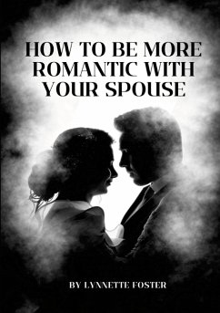 How To Be More Romantic With Your Spouse - Foster, Lynnette