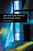 eyes that look with sun but see with moon