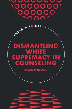 Dismantling White Supremacy in Counseling - Brown, Jason D.