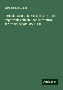 Serie dei testi di lingua e di altre opere importanti nella italiana letteratura scritte dal secolo XIV al XIX - Gamba, Bartolommeo