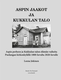 Aspin Jaakot ja Kukkulan talo - Aspin perheen ja Kukkulan talon elämän vaiheita Puolangan kirkonkylällä 1800-luvulta 2020-luvulle - Jokinen, Leena