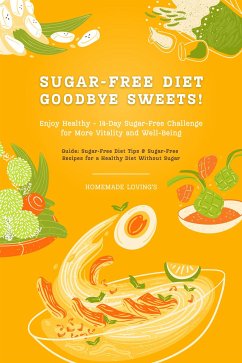 Sugar-Free Diet: Goodbye Sweets! Enjoy Healthy - 14-Day Sugar-Free Challenge for More Vitality and Well-Being (Guide: Sugar-Free Diet Tips & Sugar-Free Recipes for a Healthy Diet Without Sugar) (eBook, ePUB) - Loving's, Homemade