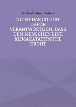 Nicht das CO 2 ist dafür verantwortlich, daß dem Menschen eine Klimakatastrophe droht (eBook, ePUB) - Heinen-Anders, Michael