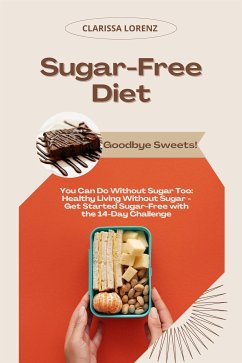 Sugar-Free Diet: Goodbye Sweets! (You Can Do Without Sugar Too: Healthy Living Without Sugar - Get Started Sugar-Free with the 14-Day Challenge) (eBook, ePUB) - Lorenz, Clarissa