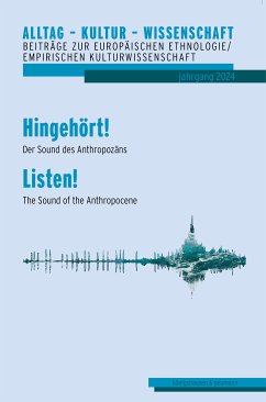 Alltag – Kultur – Wissenschaft. Beiträge zur Europäischen Ethnologie/Volkskunde, Bd. 11: Hingehört! Der Sound des Anthropozäns - Listen! The Sound of the Anthropocene (eBook, PDF)
