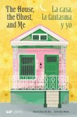 The House, the Ghost, and Me / La Casa, La Fantasma Y Yo The House, the Ghost, and Me / La Casa, La Fantasma Y Yo