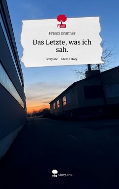 Das Letzte, was ich sah.. Life is a Story - story.one - Brunner, Franzi