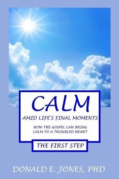 Calm Amid Life's Final Moments How The Gospel Can Bring Calm To A Troubled Heart The First Step - Jones, Donald E