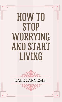 How to Stop Worrying and Start Living - Carnegie, Dale