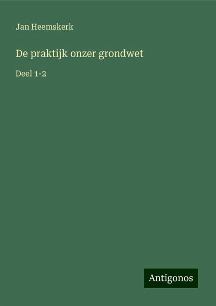 De praktijk onzer grondwet De praktijk onzer grondwet