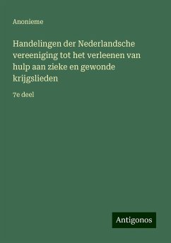 Handelingen der Nederlandsche vereeniging tot het verleenen van hulp aan zieke en gewonde krijgslieden - Anonieme