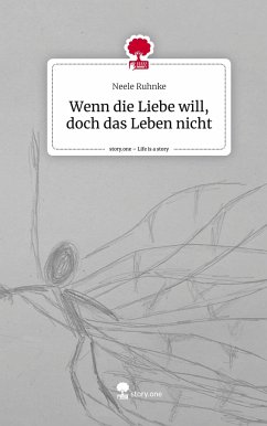 Wenn die Liebe will, doch das Leben nicht. Life is a Story - story.one - Ruhnke, Neele