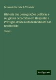 Historia das perseguições políticas e religiosas occorridas em Hespanha e Portugal, desde a edade media até aos nossos dias