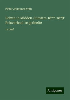 Reizen in Midden-Sumatra 1877-1879: Reisverhaal 1e gedeelte - Veth, Pieter Johannes