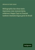 Bibliographia das obras tanto impressas como manuscriptas, relativas á lingua Tupi ou Guarani tambem chamada lingua geral do Brazil