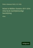 Reizen in Midden-Sumatra 1877-1879: Atlas bij de Aardrijkskundige beschrijving